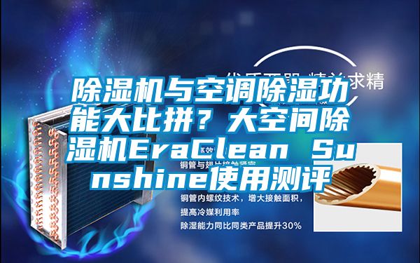 除濕機(jī)與空調(diào)除濕功能大比拼？大空間除濕機(jī)EraClean Sunshine使用測(cè)評(píng)