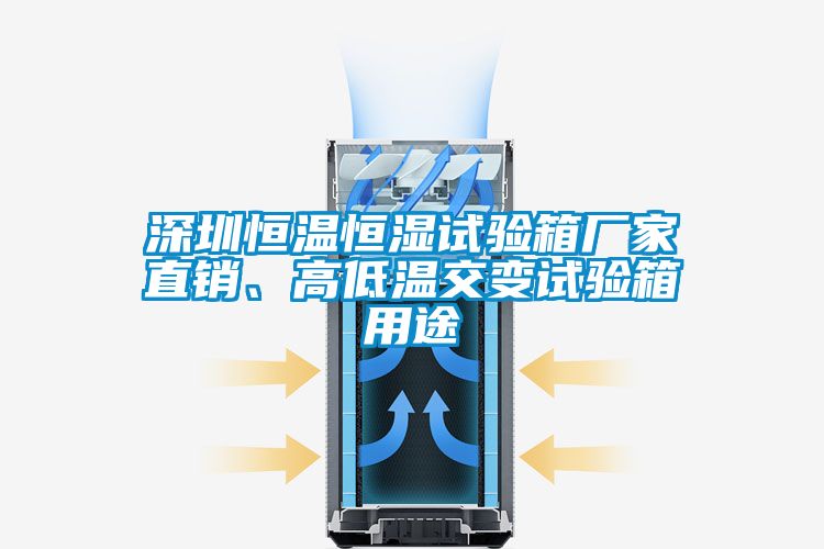 深圳恒溫恒濕試驗箱廠家直銷、高低溫交變試驗箱用途