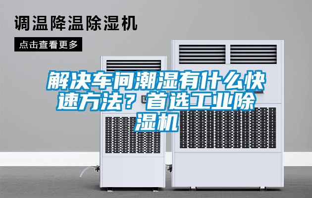 解決車間潮濕有什么快速方法？首選工業(yè)除濕機(jī)