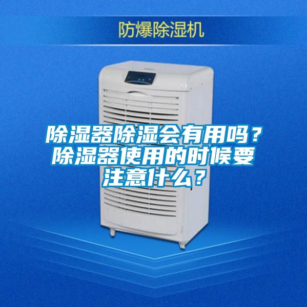 除濕器除濕會(huì)有用嗎？除濕器使用的時(shí)候要注意什么？