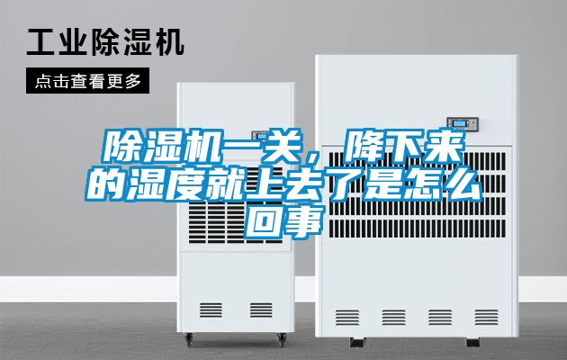 除濕機(jī)一關(guān)，降下來的濕度就上去了是怎么回事