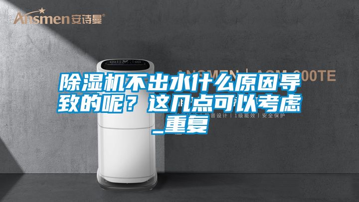 除濕機(jī)不出水什么原因?qū)е碌哪?？這幾點(diǎn)可以考慮_重復(fù)