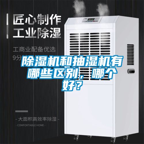 除濕機(jī)和抽濕機(jī)有哪些區(qū)別，哪個(gè)好？