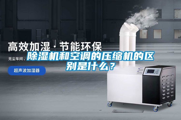 除濕機和空調(diào)的壓縮機的區(qū)別是什么？