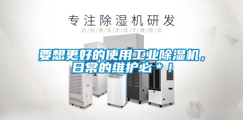 要想更好的使用工業(yè)除濕機(jī)，日常的維護(hù)必＊！