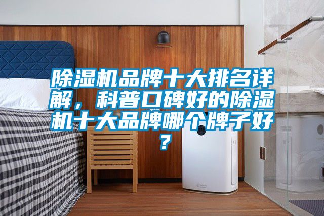 除濕機品牌十大排名詳解，科普口碑好的除濕機十大品牌哪個牌子好？