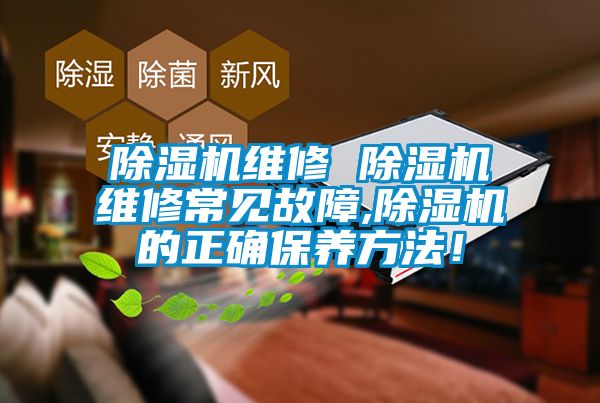 除濕機維修 除濕機維修常見故障,除濕機的正確保養(yǎng)方法！