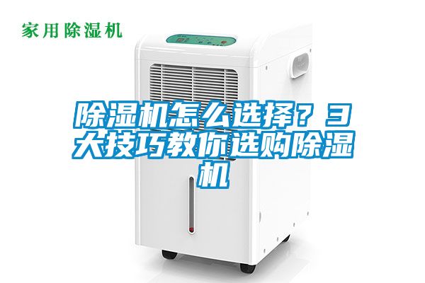 除濕機(jī)怎么選擇？3大技巧教你選購除濕機(jī)