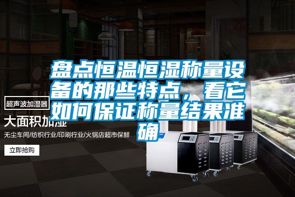 盤(pán)點(diǎn)恒溫恒濕稱量設(shè)備的那些特點(diǎn)，看它如何保證稱量結(jié)果準(zhǔn)確