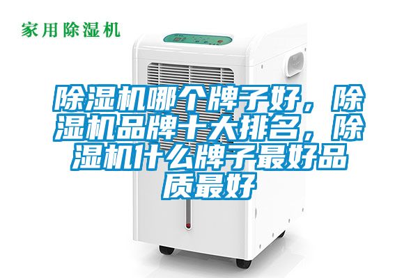 除濕機哪個牌子好，除濕機品牌十大排名，除濕機什么牌子最好品質最好