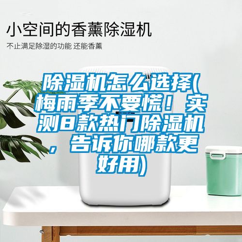 除濕機(jī)怎么選擇(梅雨季不要慌！實(shí)測8款熱門除濕機(jī)，告訴你哪款更好用)