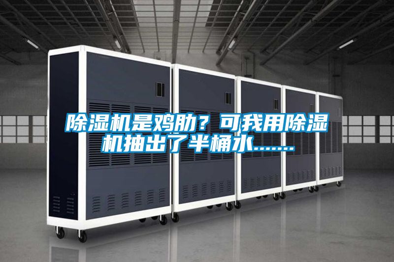 除濕機(jī)是雞肋？可我用除濕機(jī)抽出了半桶水.......