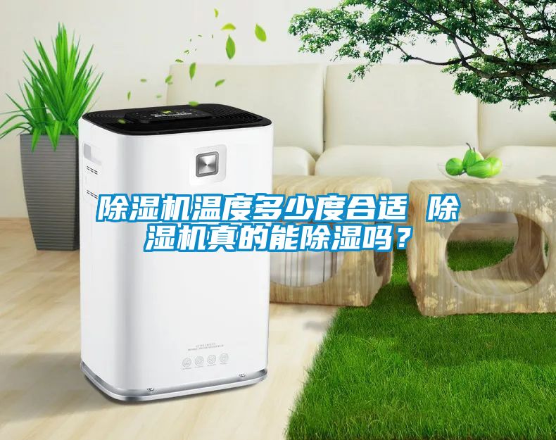 除濕機(jī)溫度多少度合適 除濕機(jī)真的能除濕嗎？