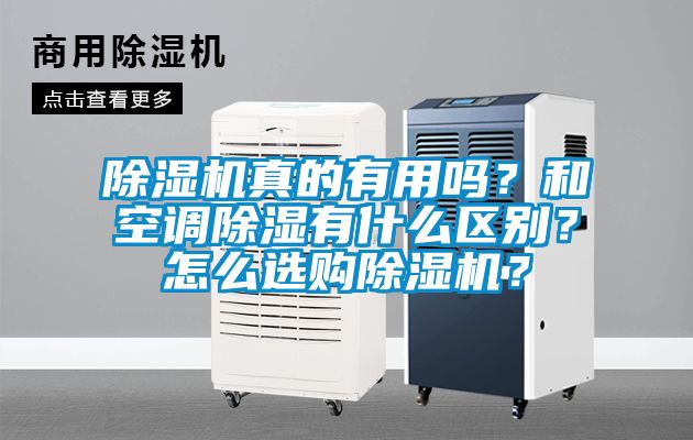 除濕機真的有用嗎？和空調(diào)除濕有什么區(qū)別？怎么選購除濕機？