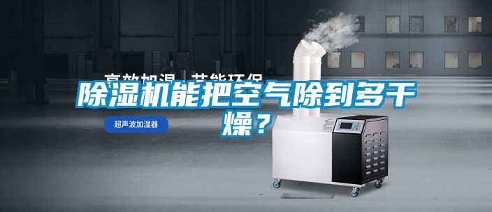除濕機(jī)能把空氣除到多干燥？