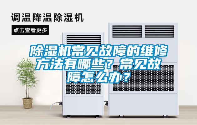 除濕機(jī)常見(jiàn)故障的維修方法有哪些？常見(jiàn)故障怎么辦？
