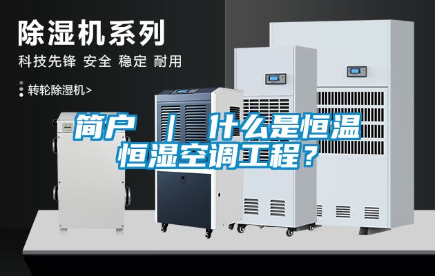 簡戶 ｜ 什么是恒溫恒濕空調(diào)工程？