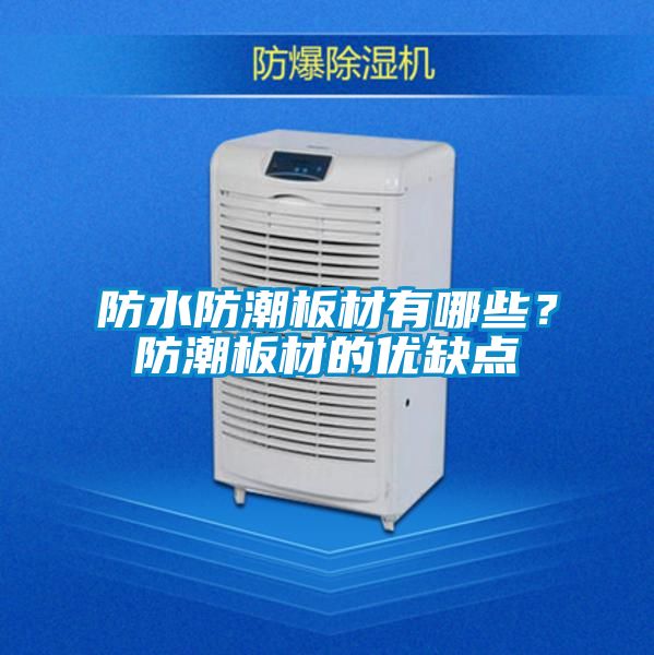 防水防潮板材有哪些？防潮板材的優(yōu)缺點