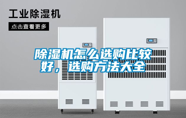 除濕機(jī)怎么選購(gòu)比較好，選購(gòu)方法大全