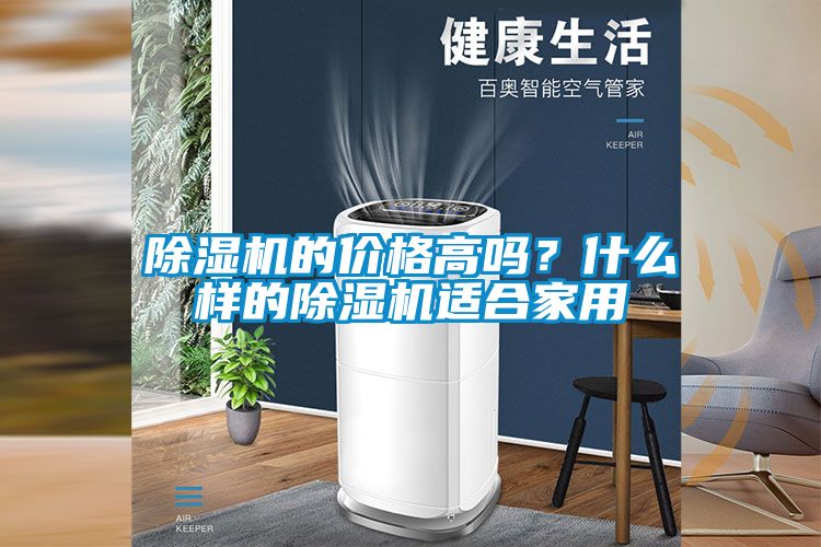除濕機(jī)的價(jià)格高嗎？什么樣的除濕機(jī)適合家用