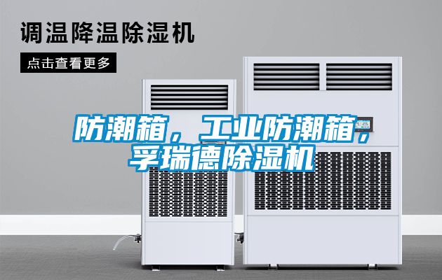 防潮箱，工業(yè)防潮箱，孚瑞德除濕機