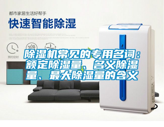 除濕機(jī)常見(jiàn)的專用名詞：額定除濕量、名義除濕量、最大除濕量的含義