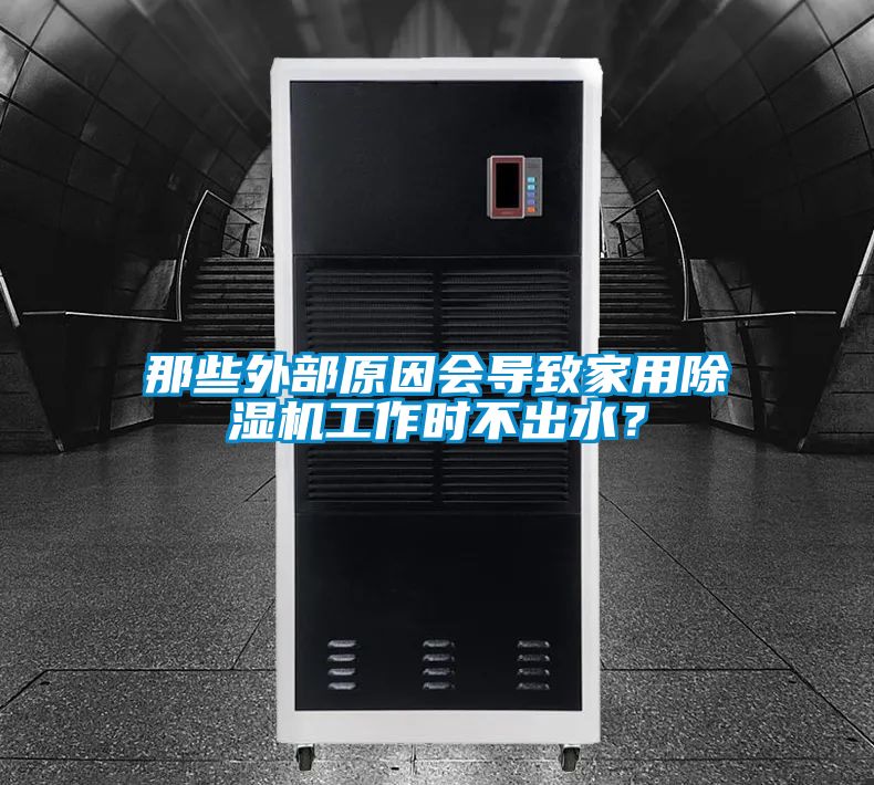 那些外部原因會導(dǎo)致家用除濕機工作時不出水？