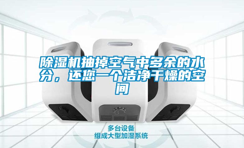 除濕機(jī)抽掉空氣中多余的水分，還您一個(gè)潔凈干燥的空間