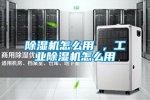 除濕機(jī)怎么用 ，工業(yè)除濕機(jī)怎么用