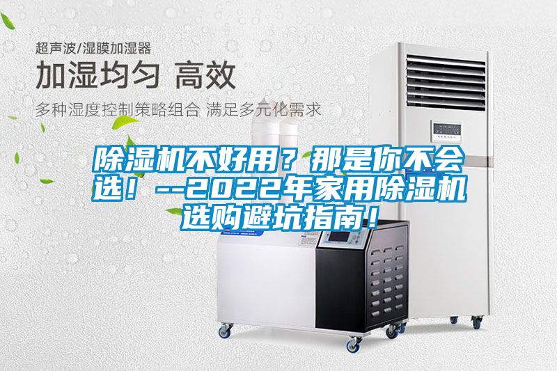 除濕機(jī)不好用？那是你不會選！--2022年家用除濕機(jī)選購避坑指南！