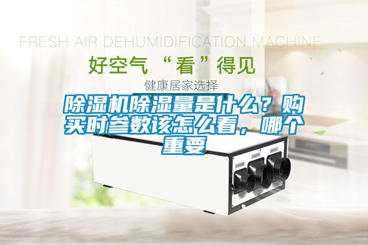 除濕機除濕量是什么？購買時參數(shù)該怎么看，哪個重要
