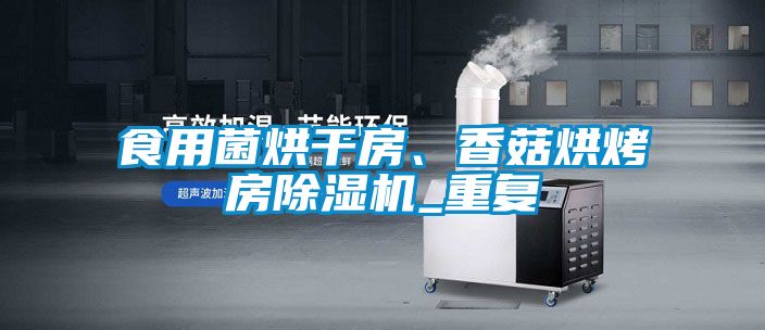 食用菌烘干房、香菇烘烤房除濕機_重復