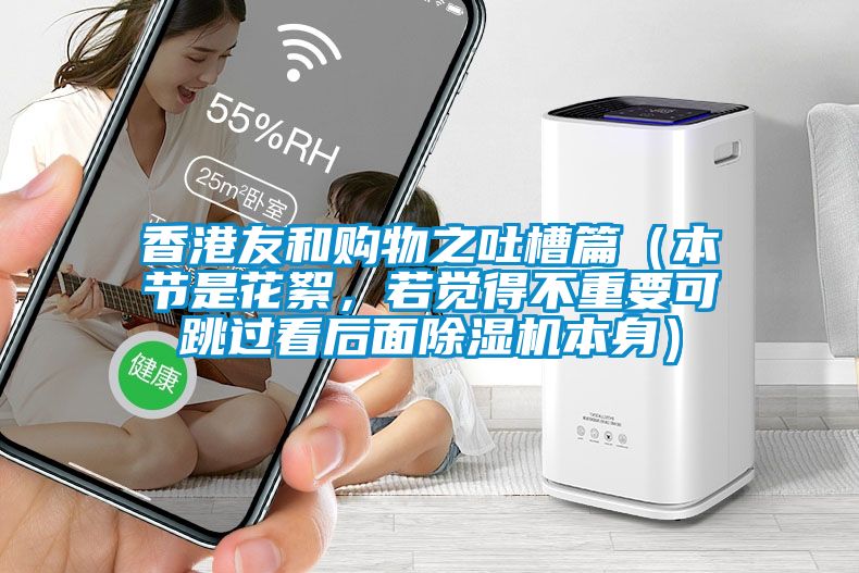 香港友和購物之吐槽篇（本節(jié)是花絮，若覺得不重要可跳過看后面除濕機本身）