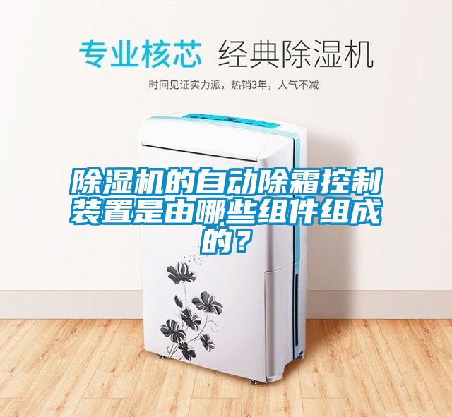除濕機(jī)的自動(dòng)除霜控制裝置是由哪些組件組成的？