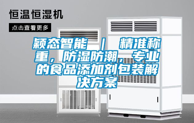 穎態(tài)智能 ｜ 精準(zhǔn)稱(chēng)重，防濕防潮，專(zhuān)業(yè)的食品添加劑包裝解決方案