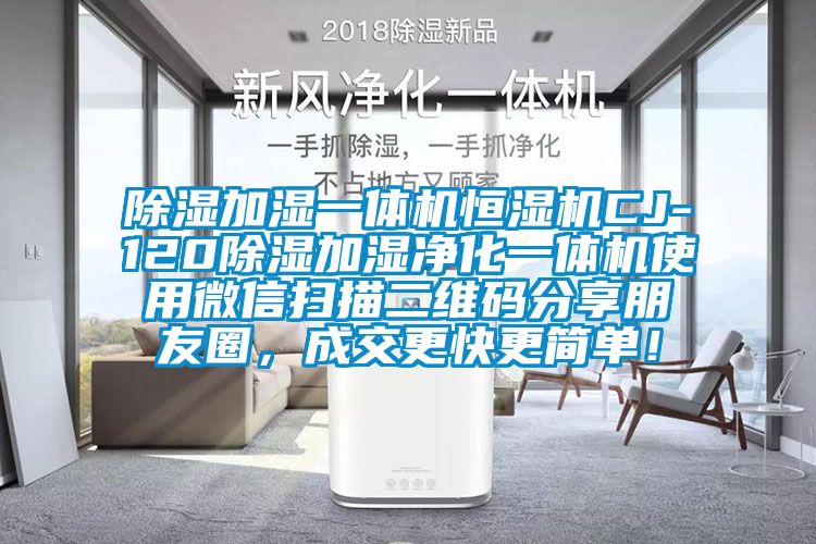 除濕加濕一體機(jī)恒濕機(jī)CJ-120除濕加濕凈化一體機(jī)使用微信掃描二維碼分享朋友圈，成交更快更簡單！