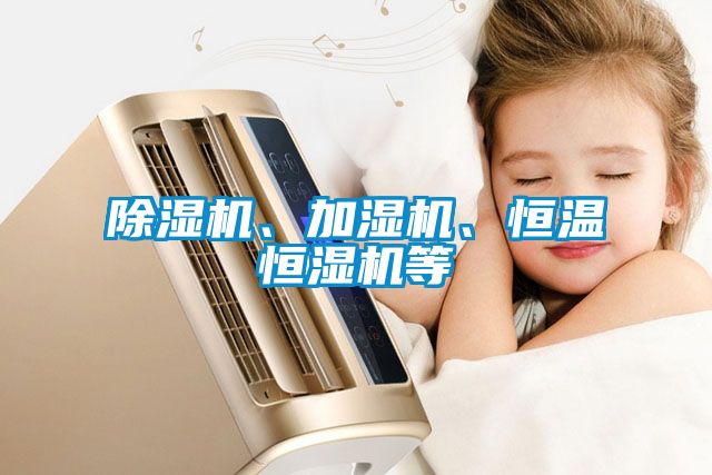 除濕機(jī)、加濕機(jī)、恒溫恒濕機(jī)等