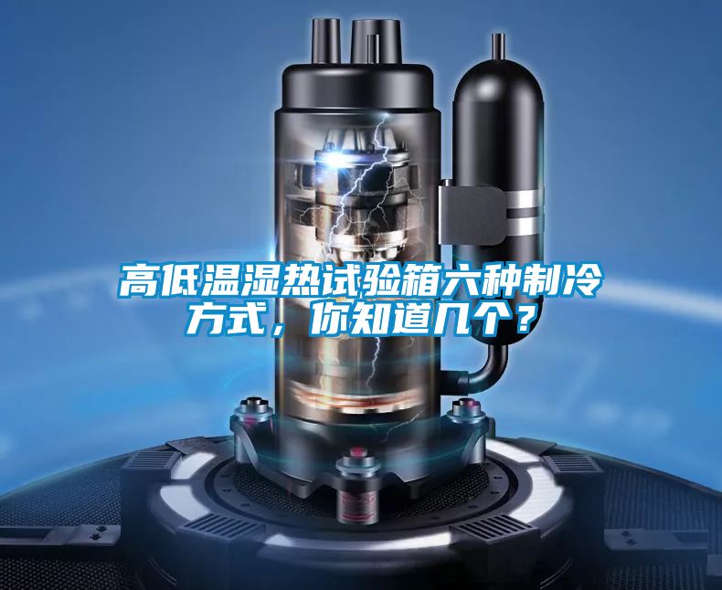 高低溫濕熱試驗(yàn)箱六種制冷方式，你知道幾個(gè)？
