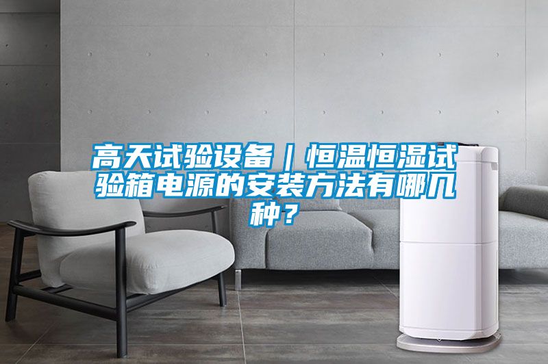 高天試驗設(shè)備｜恒溫恒濕試驗箱電源的安裝方法有哪幾種？