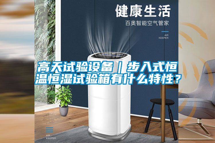 高天試驗設(shè)備｜步入式恒溫恒濕試驗箱有什么特性？